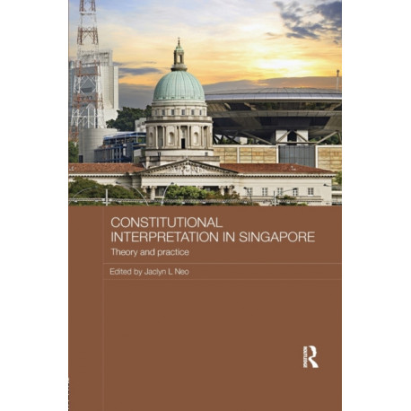 Constitutional Interpretation in Singapore: Theory and Practice