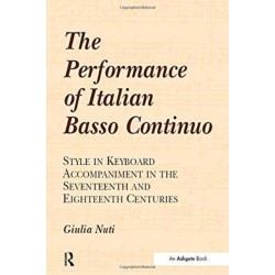 The Performance of Italian Basso Continuo: Style in Keyboard Accompaniment in the Seventeenth and Eighteenth Centuries