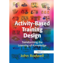Activity-Based Training Design: Transforming the Learning of Knowledge