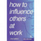 How to Influence Others at Work: Psychoverbal communication for managers