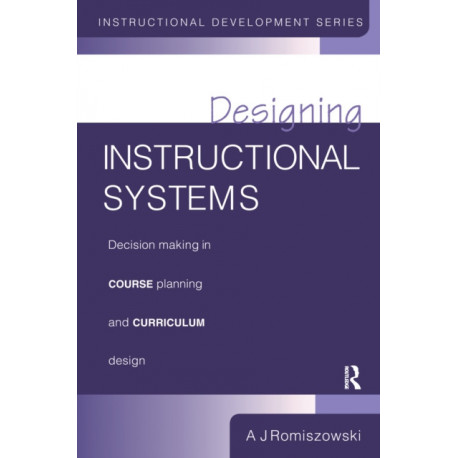 Designing Instructional Systems: Decision Making in Course Planning and Curriculum Design