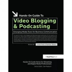 Hands-On Guide to Video Blogging and Podcasting: Emerging Media Tools for Business Communication