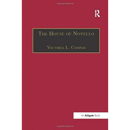 The House of Novello: Practice and Policy of a Victorian Music Publisher, 1829-1866
