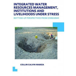 Integrated Water Resources Management, Institutions and Livelihoods under Stress: Bottom-up Perspectives from Zimbabwe- UNESCO-IHE PhD Thesis