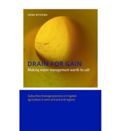 Drain for Gain: Making Water Management Worth its Salt: Subsurface Drainage Practices in Irrigated Agriculture in Semi-arid and Arid Regions