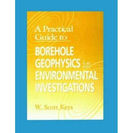 A Practical Guide to Borehole Geophysics in Environmental Investigations
