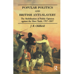 Popular Politics and British Anti-Slavery: The Mobilisation of Public Opinion against the Slave Trade 1787-1807