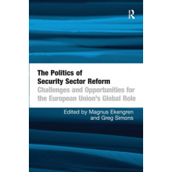 The Politics of Security Sector Reform: Challenges and Opportunities for the European Union's Global Role