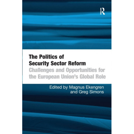 The Politics of Security Sector Reform: Challenges and Opportunities for the European Union's Global Role