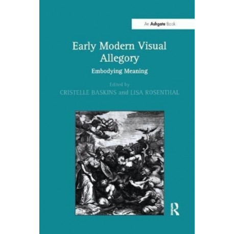 Early Modern Visual Allegory: Embodying Meaning