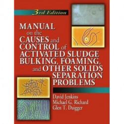 Manual on the Causes and Control of Activated Sludge Bulking, Foaming, and Other Solids Separation Problems
