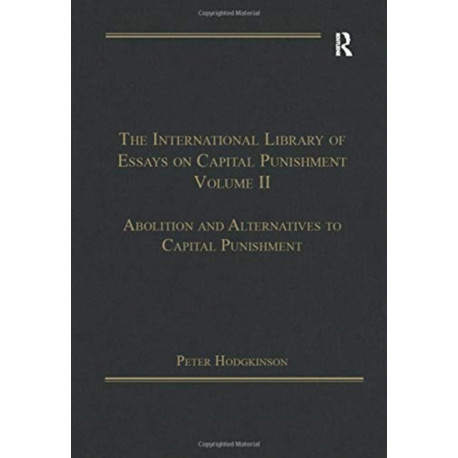 The International Library of Essays on Capital Punishment, Volume 2: Abolition and Alternatives to Capital Punishment