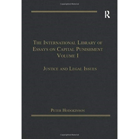 The International Library of Essays on Capital Punishment, Volume 1: Justice and Legal Issues