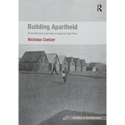 Building Apartheid: On Architecture and Order in Imperial Cape Town