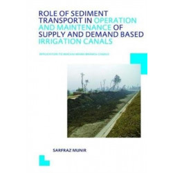 Role of Sediment Transport in Operation and Maintenance of Supply and Demand Based Irrigation Canals: Application to Machai Maira Branch Canals: UNESCO-IHE PhD Thesis