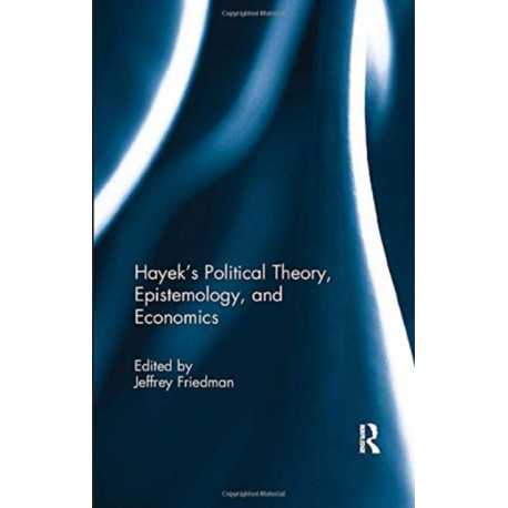 Hayek's Political Theory, Epistemology, and Economics