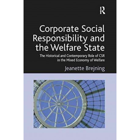 Corporate Social Responsibility and the Welfare State: The Historical and Contemporary Role of CSR in the Mixed Economy of Welfare