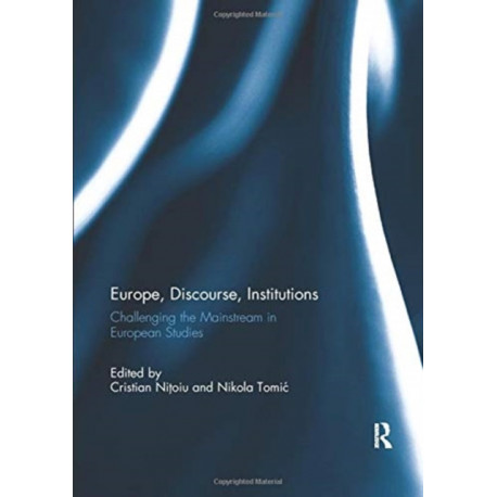Europe, Discourse, and Institutions: Challenging the Mainstream in European Studies