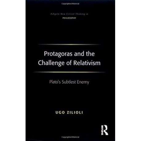 Protagoras and the Challenge of Relativism: Plato's Subtlest Enemy