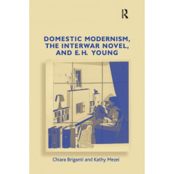 Domestic Modernism, the Interwar Novel, and E.H. Young
