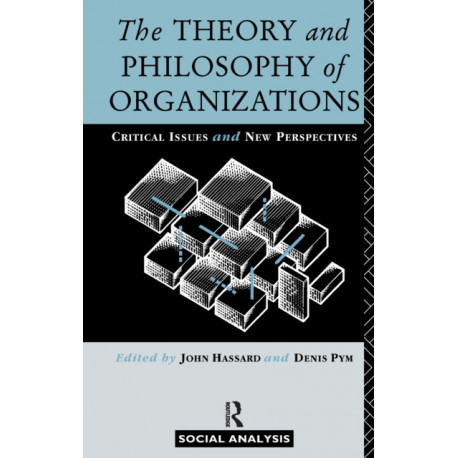 The Theory and Philosophy of Organizations: Critical Issues and New Perspectives