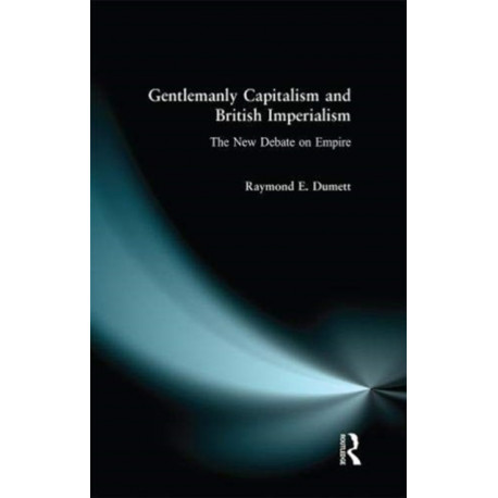 Gentlemanly Capitalism and British Imperialism: The New Debate on Empire