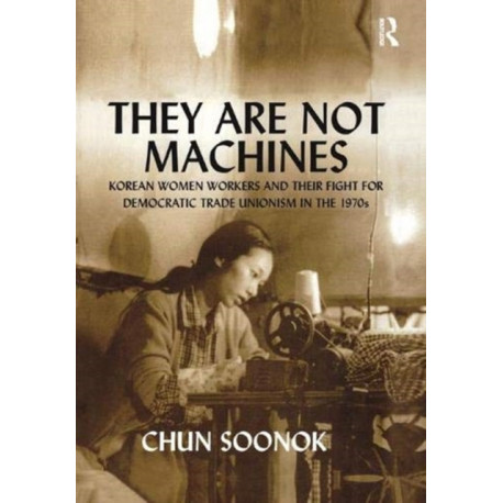 They Are Not Machines: Korean Women Workers and their Fight for Democratic Trade Unionism in the 1970s