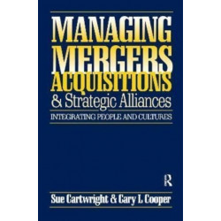 Managing Mergers Acquisitions and Strategic Alliances: Integrating People and Cultures