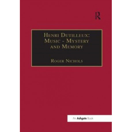 Henri Dutilleux: Music - Mystery and Memory: Conversations with Claude Glayman