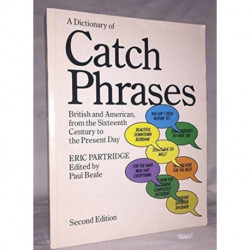A Dictionary of Catch Phrases: British and American, from the Sixteenth Century to the Present Day