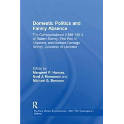 Domestic Politics and Family Absence: The Correspondence (1588–1621) of Robert Sidney, First Earl of Leicester, and Barbara Gamage Sidney, Countess of Leicester