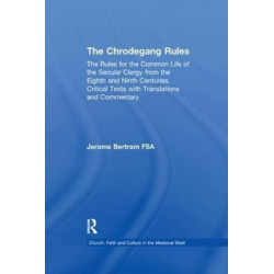 The Chrodegang Rules: The Rules for the Common Life of the Secular Clergy from the Eighth and Ninth Centuries. Critical Texts with Translations and Commentary