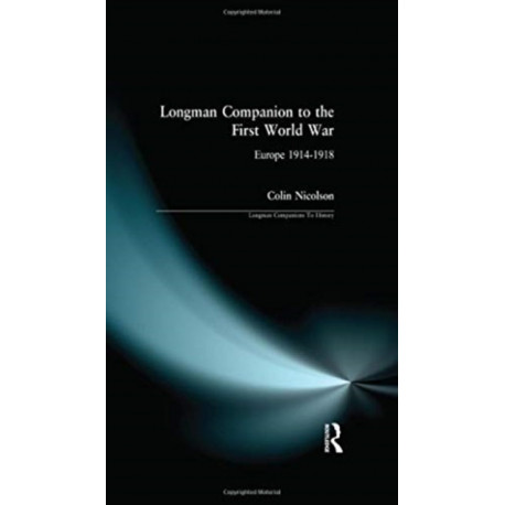 The Longman Companion to the First World War: Europe 1914-1918