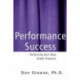 Performance Success: Performing Your Best Under Pressure