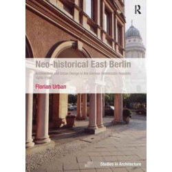 Neo-historical East Berlin: Architecture and Urban Design in the German Democratic Republic 1970-1990