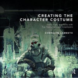 Creating the Character Costume: Tools, Tips, and Talks with Top Costumers and Cosplayers