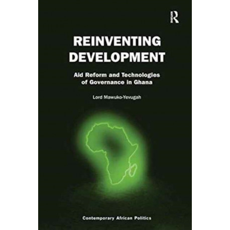 Reinventing Development: Aid Reform and Technologies of Governance in Ghana