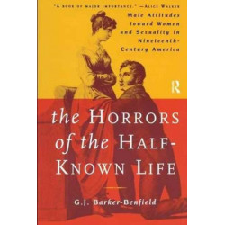 The Horrors of the Half-Known Life: Male Attitudes Toward Women and Sexuality in 19th. Century America