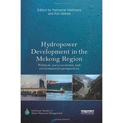 Hydropower Development in the Mekong Region: Political, Socio-economic and Environmental Perspectives