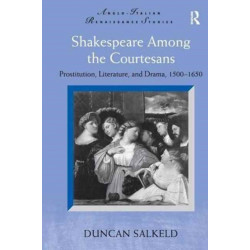 Shakespeare Among the Courtesans: Prostitution, Literature, and Drama, 1500-1650
