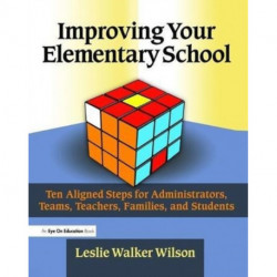 Improving Your Elementary School: Ten Aligned Steps for Administrators, Teams, Teachers, Families, and Students
