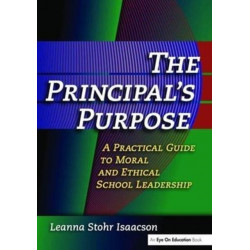 Principal's Purpose, The: A Practical Guide to Moral and Ethical School Leadership