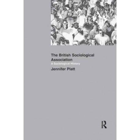 A Sociological History of the British Sociological Association: A sociological history