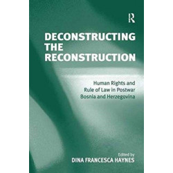 Deconstructing the Reconstruction: Human Rights and Rule of Law in Postwar Bosnia and Herzegovina