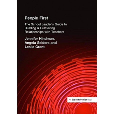 People First!: The School Leader's Guide to Building and Cultivating Relationships with Teachers