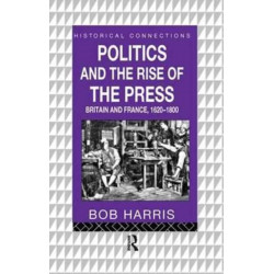 Politics and the Rise of the Press: Britain and France 1620-1800