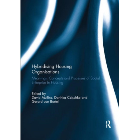 Hybridising Housing Organisations: Meanings, Concepts and Processes of Social Enterprise in Housing
