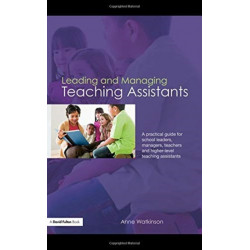 Leading and Managing Teaching Assistants: A Practical Guide for School Leaders, Managers, Teachers and Higher-Level Teaching Assistants