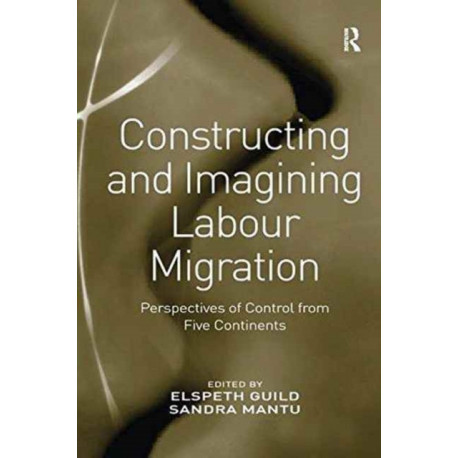 Constructing and Imagining Labour Migration: Perspectives of Control from Five Continents