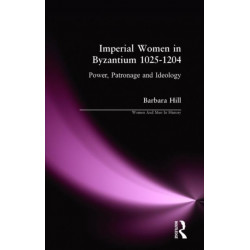 Imperial Women in Byzantium 1025-1204: Power, Patronage and Ideology